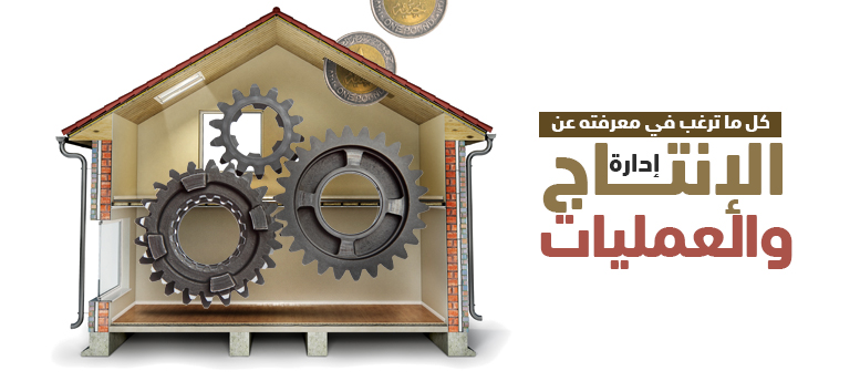 كل ما ترغب في معرفته عن إدارة الإنتاج والعمليات.